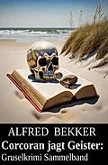 E-Book (epub) Corcoran jagt Geister: Gruselkrimi Sammelband von Alfred Bekker