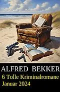 E-Book (epub) 6 Tolle Kriminalromane Januar 2024 von Alfred Bekker
