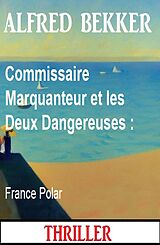 E-Book (epub) Commissaire Marquanteur et les Deux Dangereuses : France Polar von Alfred Bekker