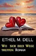 E-Book (epub) Wo sich drei Wege treffen: Roman von Ethel M. Dell
