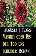 E-Book (epub) Vashiti oder Bis der Tod uns scheidet: Roman von Augusta J. Evans