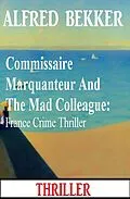 E-Book (epub) Commissaire Marquanteur And The Mad Colleague: France Crime Thriller von Alfred Bekker