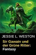 E-Book (epub) Sir Gawain und der Grüne Ritter: Fantasy von Jessie L. Weston