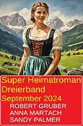 E-Book (epub) Super Heimatroman Dreierband September 2024 von Robert Gruber, Sandy Palmer, Anna Martach