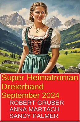 E-Book (epub) Super Heimatroman Dreierband September 2024 von Robert Gruber, Sandy Palmer, Anna Martach