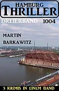 E-Book (epub) Hamburg Thriller Dreierband 1004 von Martin Barkawitz