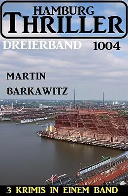 E-Book (epub) Hamburg Thriller Dreierband 1004 von Martin Barkawitz