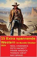 E-Book (epub) 15 Extra spannende Western im Bundle Oktober 2024 von Neal Chadwick, Pete Hackett, Frank Maddox
