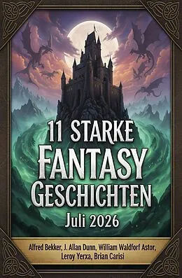 E-Book (epub) 11 Starke Fantasy Geschichten Juli 2026 von Alfred Bekker, Brian Carisi, William Waldorf Astor