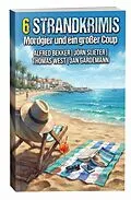E-Book (epub) 6 Strandkrimis: Mordgier und ein großer Coup von Alfred Bekker, Jörn Slieter, Jan Gardemann
