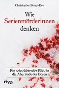 E-Book (epub) Wie Serienmörderinnen denken von Christopher Berry-Dee