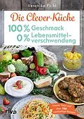 E-Book (pdf) Die Clever-Küche: 100 % Geschmack  0 % Lebensmittelverschwendung von Veronika Pichl