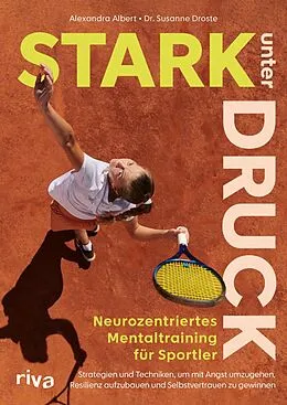 E-Book (epub) Stark unter Druck  Neurozentriertes Mentaltraining für Sportler von Susanne Droste, Alexandra Albert