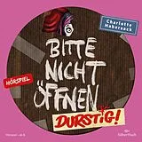 Audio CD (CD/SACD) Bitte nicht öffnen - Hörspiele 3: Durstig! Das Hörspiel von Charlotte Habersack