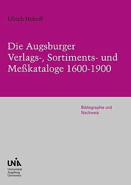 E-Book (pdf) Die Augsburger Verlags-, Sortiments- und Meßkataloge 1600-1900 von Ulrich Hohoff