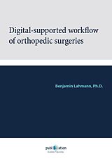 E-Book (pdf) Digital-Supported Workflow of Orthopedic Surgeries von Benjamin Lahmann