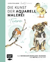 Fester Einband Die Kunst der Aquarellmalerei  Tiere: alle Watercolor-Grundlagen, Techniken und Motive Step by Step von Laura Stahlmann
