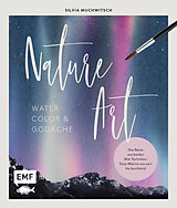 Fester Einband Nature Art: Watercolor und Gouache von Silvia Muchwitsch