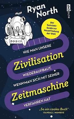 E-Book (epub) Wie man unsere Zivilisation wieder aufbaut, wenn man sich mit seiner Zeitmaschine verfahren hat von Ryan North