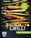 E-Book (epub) Ja, ich grill!  vegetarisch  30 neue Rezepte zum Niederknien von Guido Schmelich, Mora Fütterer, Christoph Brand