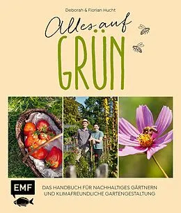 E-Book (epub) Alles auf Grün  Das Handbuch für nachhaltiges Gärtnern und klimafreundliche Gartengestaltung von Deborah Hucht, Florian Hucht