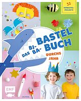 E-Book (epub) Das Bi-Ba-Bastelbuch durchs Jahr 52 kinderleichte Verbastel-Projekte für Frühling, Sommer, Herbst und Winter von Lisa Vogel