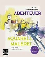 Fester Einband Abenteuer Aquarellmalerei Zwischen Freiheit und Perfektion: Locker malen mit Gerhard Ruhland von Gerhard Ruhland