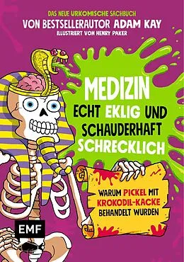 E-Book (epub) Medizin  Echt eklig und schauderhaft schrecklich  Warum Pickel mit Krokodil-Kacke behandelt wurden von Adam Kay