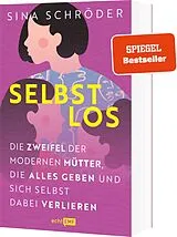 Kartonierter Einband (Kt) Selbstlos: Die Zweifel der modernen Mütter, die alles geben und sich selbst dabei verlieren von Sina Schröder