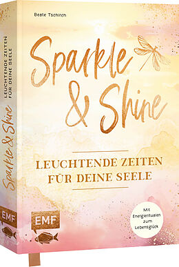 Fester Einband Sparkle and Shine  Leuchtende Zeiten für deine Seele von Beate Tschirch