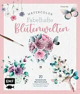 Fester Einband Watercolor  Fabelhafte Blütenwelten von Denise Rey