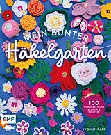 Kartonierter Einband (Kt) Mein bunter Häkelgarten 100 wunderschöne Blumen und Blüten häkeln zum Dekorieren und Verschenken von Yvonne Rapp