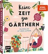 Fester Einband Keine Zeit zu gärtnern Balkonglück mit wenig Aufwand von Melanie Kolos