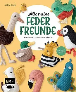 E-Book (epub) Alle meine Federfreunde: Kunterbunte Amigurumis häkeln | Flamingo, Pfau, Papageientaucher und andere süße Vögel von Ilaria Caliri
