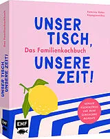 Fester Einband Unser Tisch, unsere Zeit! Das Familienkochbuch von Katerina Vetter Kapagiannidou