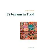 E-Book (epub) Es begann in Tikal von Herbert Freistein