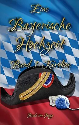 E-Book (epub) Eine Bayerische Hochzeit. Band 1: Karoline von Josefa Vom Jaaga