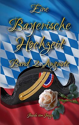 E-Book (epub) Eine Bayerische Hochzeit. Band 2: Auguste von Josefa Vom Jaaga