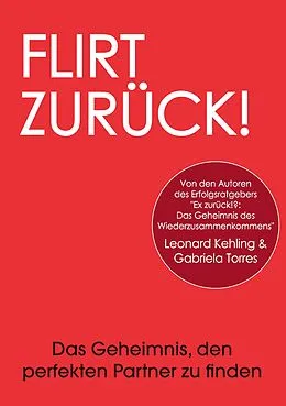 E-Book (epub) Flirt Zurück! Das Geheimnis, den perfekten Partner zu finden von Leonard Kehling, Gabriela Torres