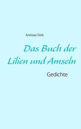 Kartonierter Einband Das Buch der Lilien und Amseln von Andreas Vierk
