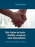 E-Book (epub) Die Liebe ist kein Gefühl, sondern eine Interaktion von Colin Bear