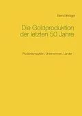 E-Book (epub) Die Goldproduktion der letzten 50 Jahre von Bernd Kröger