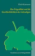 E-Book (epub) Das Feigenblatt und die Geschlechtlichkeit des Lebendigen von Ulrich Kattmann