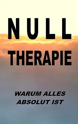 E-Book (epub) Nulltherapie - warum alles absolut ist von Pier Zellin, Paul Zellin, Pia Zellin