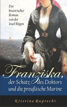 E-Book (epub) Franziska, der Schatz des Doktors und die preußische Marine von Kristina Ruprecht