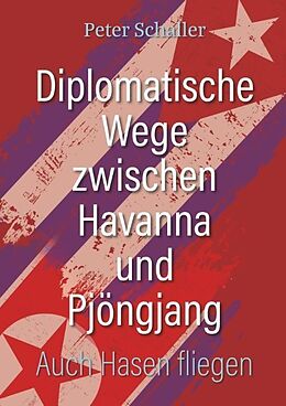 Kartonierter Einband Diplomatische Wege zwischen Havanna und Pjöngjang von Peter Schaller