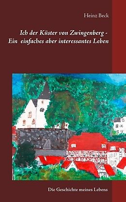 Kartonierter Einband Ich, der Küster von Zwingenberg - Ein einfaches, aber interessantes Leben von Heinz Beck