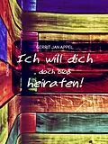 E-Book (epub) Ich will dich doch bloß heiraten von Gerrit Jan Appel