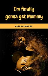 E-Book (epub) I'm finally gonna get Mommy von Alisha Moore