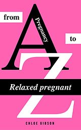 eBook (epub) Relaxed pregnant from A to Z de Chloe Gibson